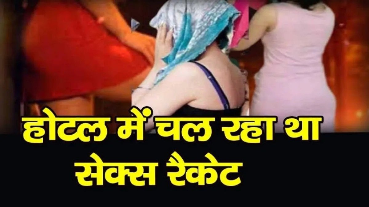 होटल में पकड़ाया Sex Racket: 5 युवतियों के साथ 5 लड़कों को पुलिस ने आपत्तिजनक हालत में पकड़ा, होटल संचालक भी गिरफ्तार 